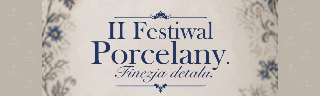 aktualność: II Festiwal Porcelany. Finezja detalu – bezpłatne wejście dla posiadaczy Kutnowskiej Karty Mieszkańca